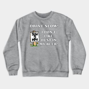 Funny DRIVE SLOW! I DON'T LIKE DUST IN MY BEER! Crewneck Sweatshirt